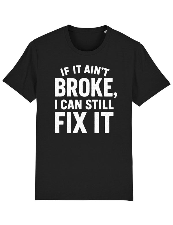 Father's Day T-shirt - Black t-shirt with the text 'IF IT AIN'T BROKE, I CAN STILL FIX IT' printed in white.